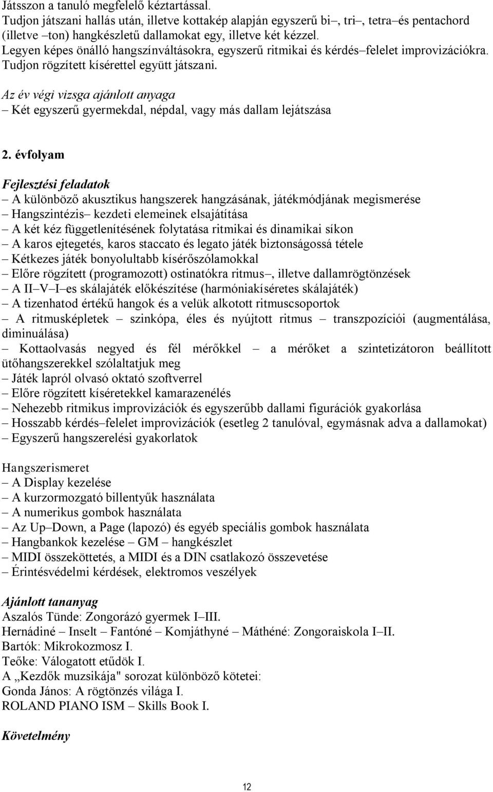 Az év végi vizsga ajánlott anyaga Két egyszerű gyermekdal, népdal, vagy más dallam lejátszása 2.