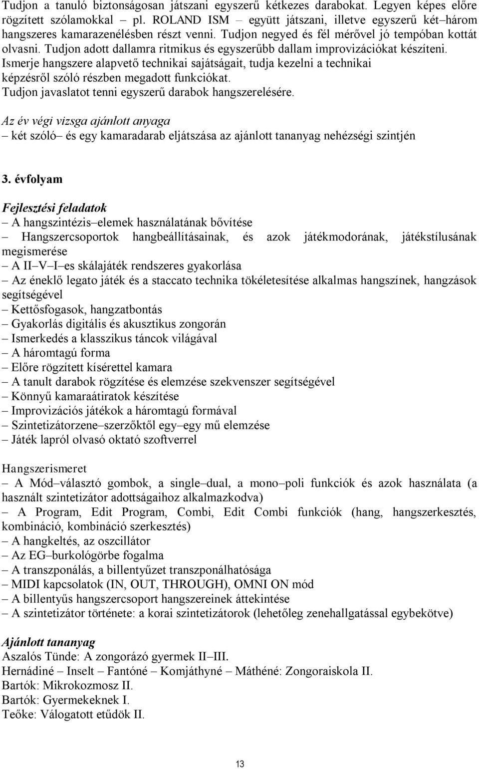Tudjon adott dallamra ritmikus és egyszerűbb dallam improvizációkat készíteni. Ismerje hangszere alapvető technikai sajátságait, tudja kezelni a technikai képzésről szóló részben megadott funkciókat.