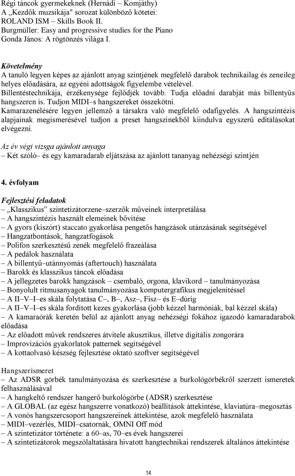 Követelmény A tanuló legyen képes az ajánlott anyag szintjének megfelelő darabok technikailag és zeneileg helyes előadására, az egyéni adottságok figyelembe vételével.