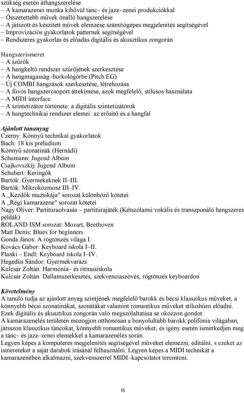 hangmagasság burkológörbe (Pitch EG) Új COMBI hangzások szerkesztése, létrehozása A fúvós hangszercsoport áttekintése, azok megfelelő, stílusos használata A MIDI interface A szintetizátor története: