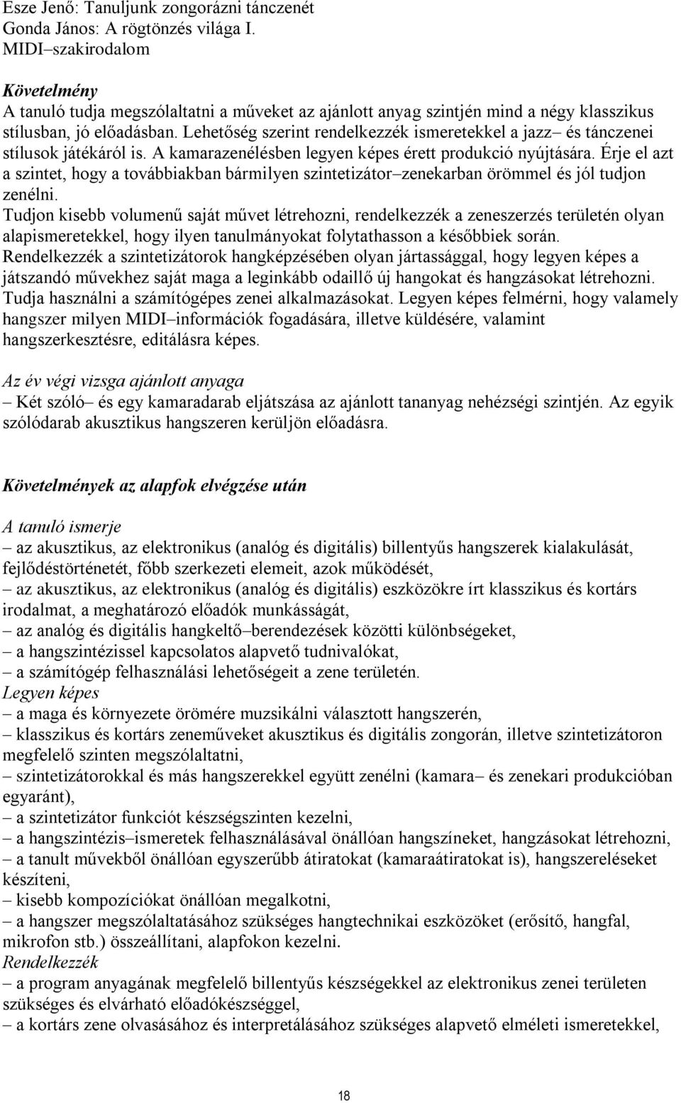 Lehetőség szerint rendelkezzék ismeretekkel a jazz és tánczenei stílusok játékáról is. A kamarazenélésben legyen képes érett produkció nyújtására.