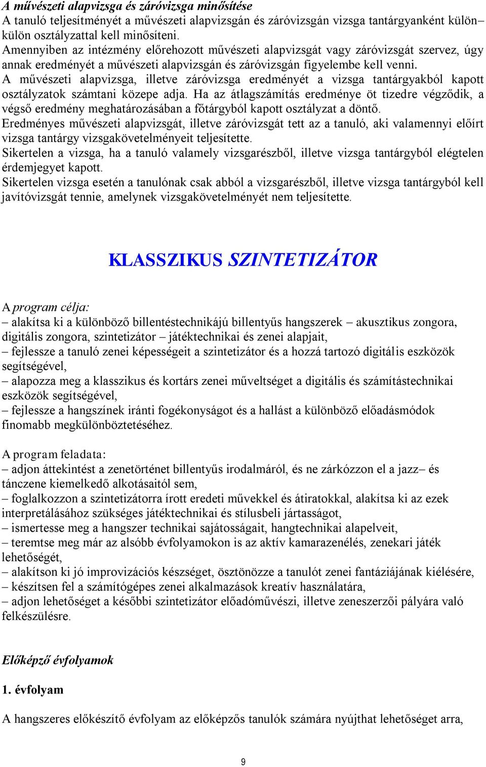A művészeti alapvizsga, illetve záróvizsga eredményét a vizsga tantárgyakból kapott osztályzatok számtani közepe adja.