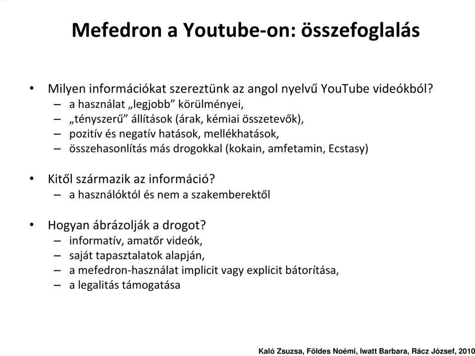 drogokkal (kokain, amfetamin, Ecstasy) Kitől származik az információ? a használóktól és nem a szakemberektől Hogyan ábrázolják a drogot?