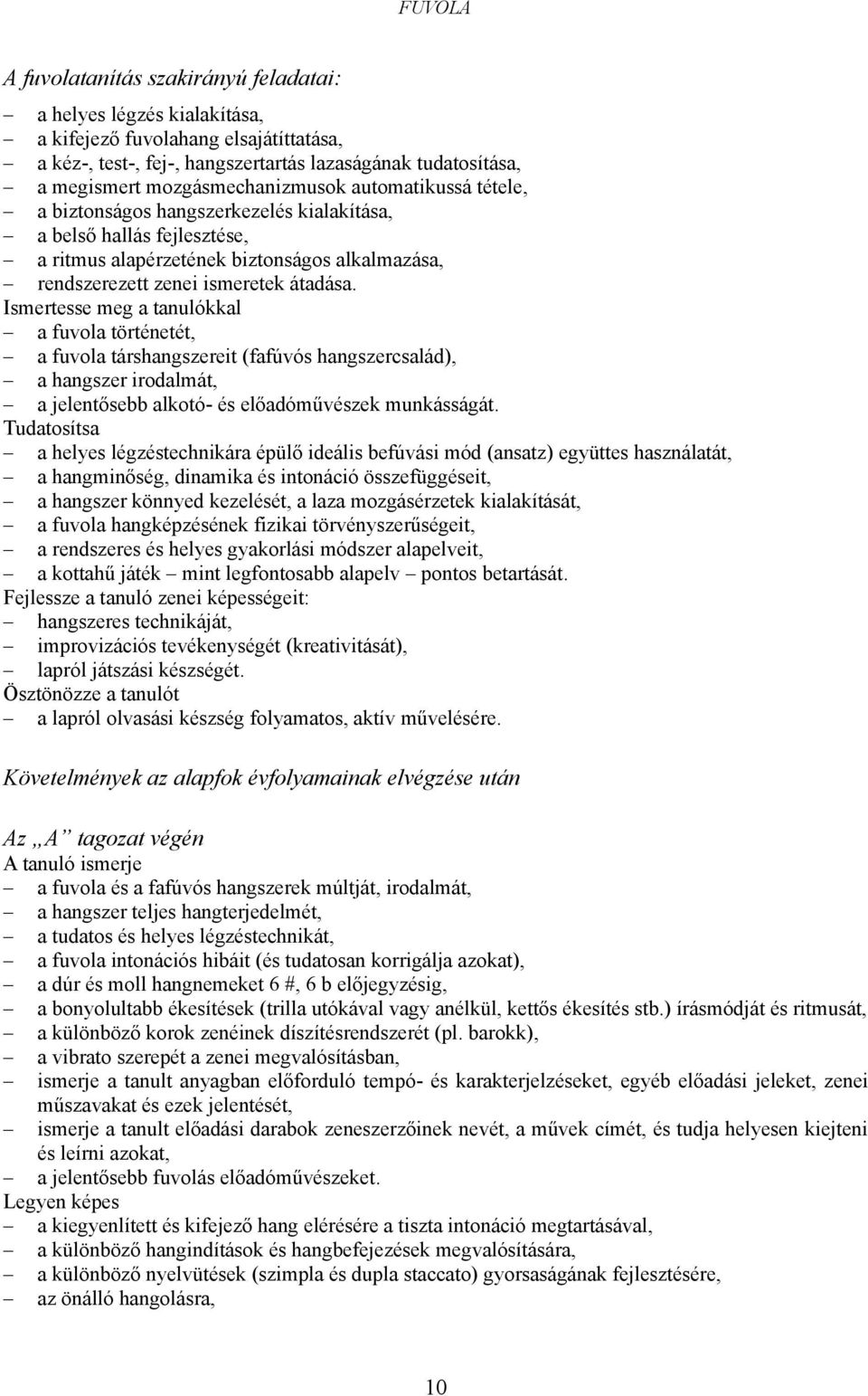 Ismertesse meg a tanulókkal a fuvola történetét, a fuvola társhangszereit (fafúvós hangszercsalád), a hangszer irodalmát, a jelentősebb alkotó- és előadóművészek munkásságát.