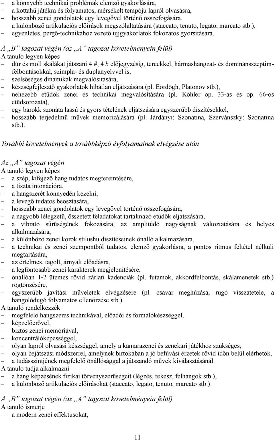 A B tagozat végén (az követelményein felül) A tanuló legyen képes dúr és moll skálákat játszani 4 #, 4 b előjegyzésig, tercekkel, hármashangzat- és dominánsszeptimfelbontásokkal, szimpla- és