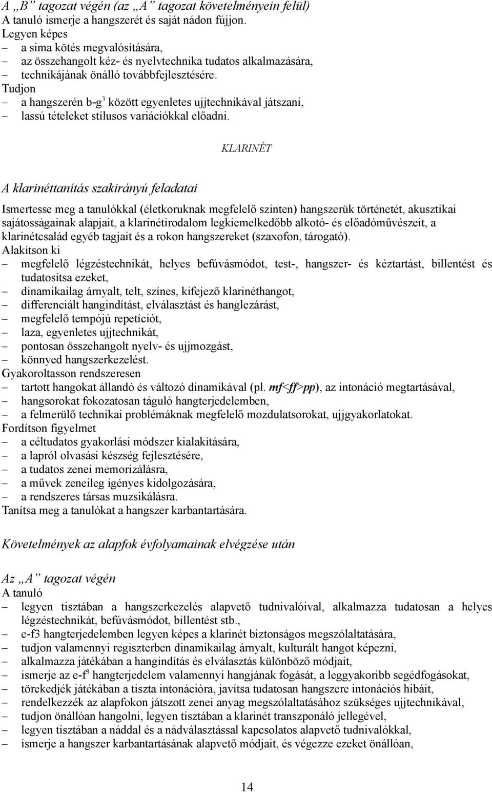 Tudjon a hangszerén b-g 3 között egyenletes ujjtechnikával játszani, lassú tételeket stílusos variációkkal előadni.