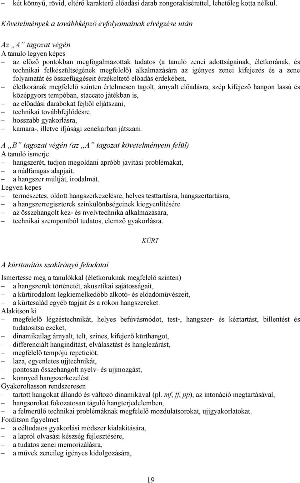 felkészültségének megfelelő) alkalmazására az igényes zenei kifejezés és a zene folyamatát és összefüggéseit érzékeltető előadás érdekében, életkorának megfelelő szinten értelmesen tagolt, árnyalt