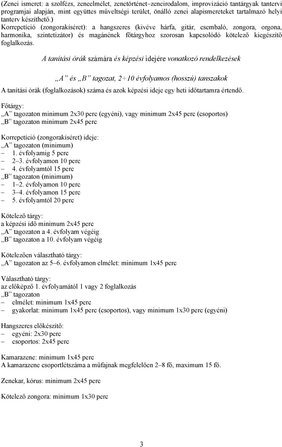 ) Korrepetíció (zongorakíséret): a hangszeres (kivéve hárfa, gitár, csembaló, zongora, orgona, harmonika, szintetizátor) és magánének főtárgyhoz szorosan kapcsolódó kötelező kiegészítő foglalkozás.