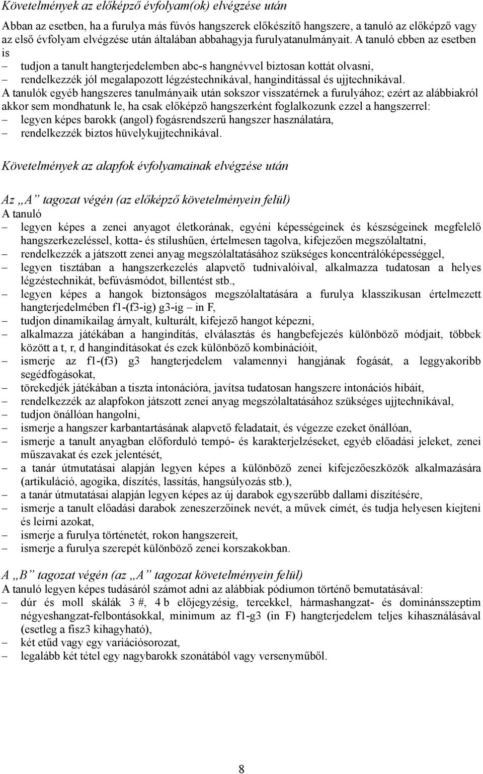 A tanuló ebben az esetben is tudjon a tanult hangterjedelemben abc-s hangnévvel biztosan kottát olvasni, rendelkezzék jól megalapozott légzéstechnikával, hangindítással és ujjtechnikával.