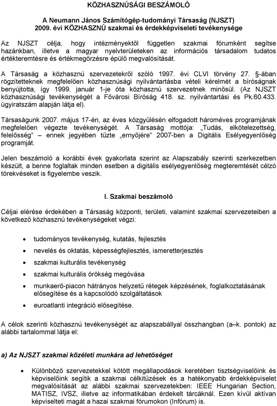 tudatos értékteremtésre és értékmegőrzésre épülő megvalósítását. A Társaság a közhasznú szervezetekről szóló 1997. évi CLVI törvény 27.