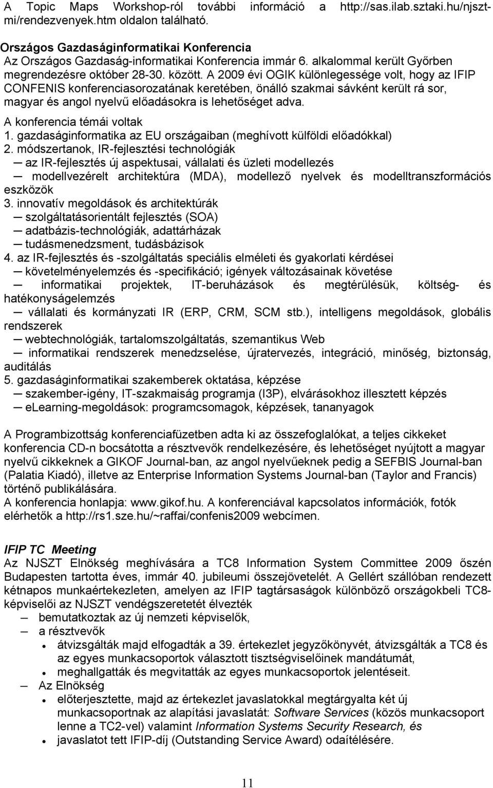 A 2009 évi OGIK különlegessége volt, hogy az IFIP CONFENIS konferenciasorozatának keretében, önálló szakmai sávként került rá sor, magyar és angol nyelvű előadásokra is lehetőséget adva.