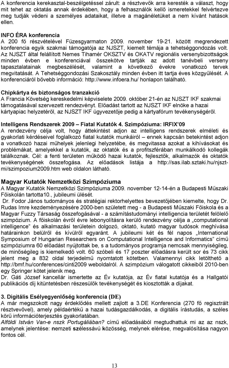 között megrendezett konferencia egyik szakmai támogatója az NJSZT, kiemelt témája a tehetséggondozás volt.