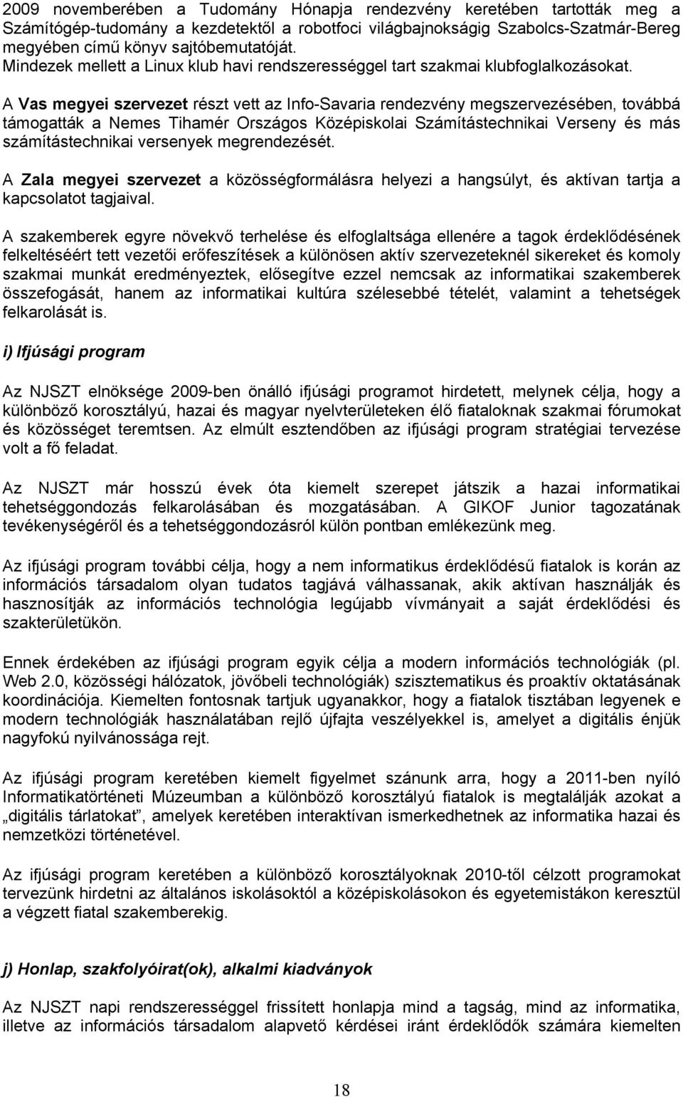 A Vas megyei szervezet részt vett az Info-Savaria rendezvény megszervezésében, továbbá támogatták a Nemes Tihamér Országos Középiskolai Számítástechnikai Verseny és más számítástechnikai versenyek