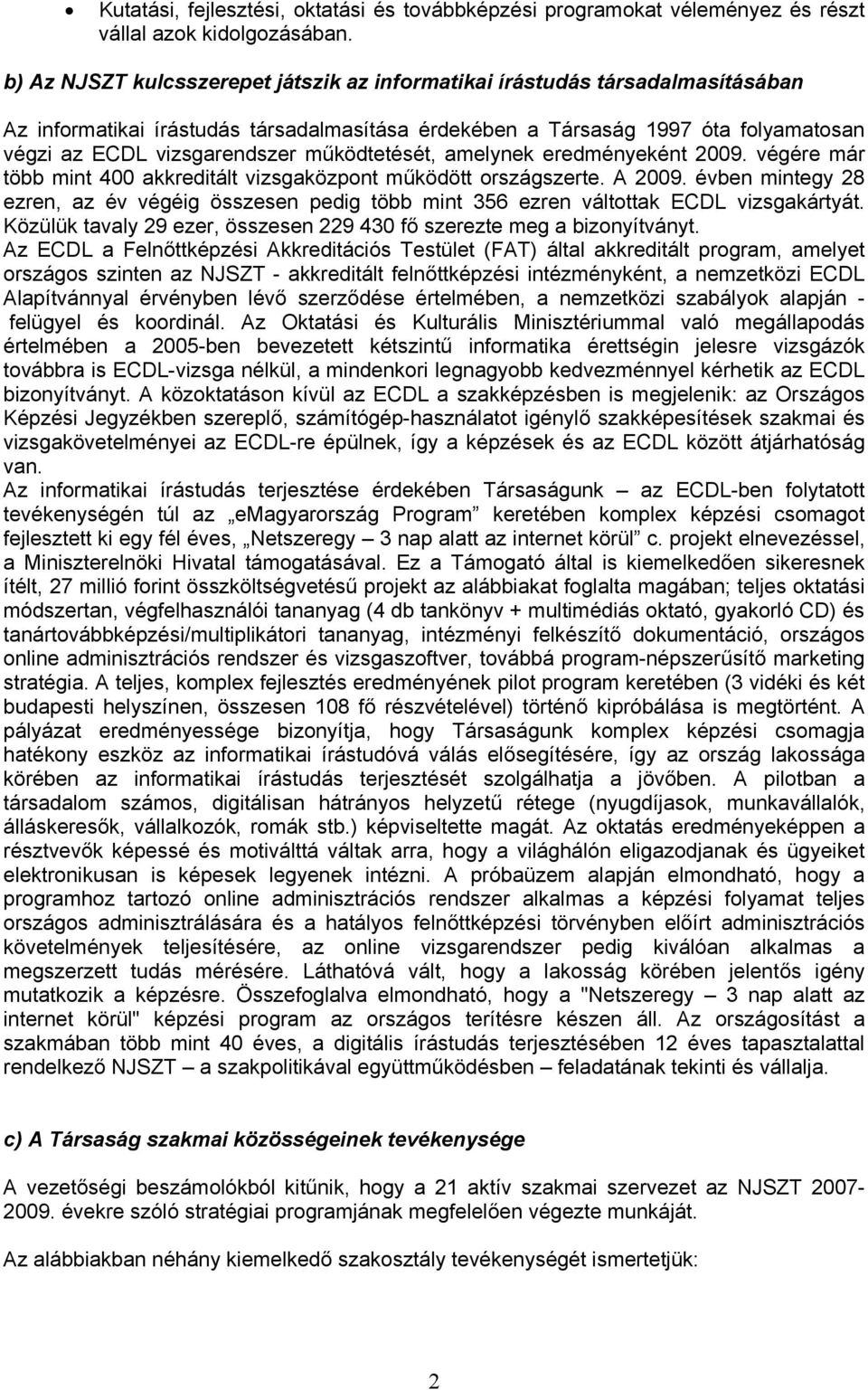 működtetését, amelynek eredményeként 2009. végére már több mint 400 akkreditált vizsgaközpont működött országszerte. A 2009.