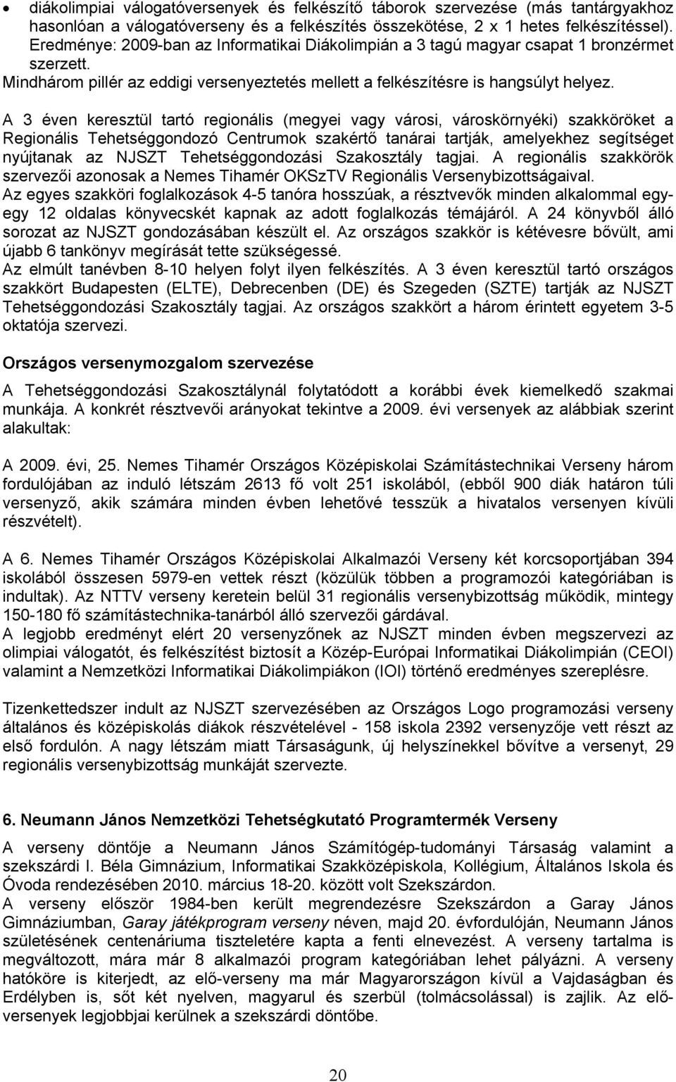 A 3 éven keresztül tartó regionális (megyei vagy városi, városkörnyéki) szakköröket a Regionális Tehetséggondozó Centrumok szakértő tanárai tartják, amelyekhez segítséget nyújtanak az NJSZT