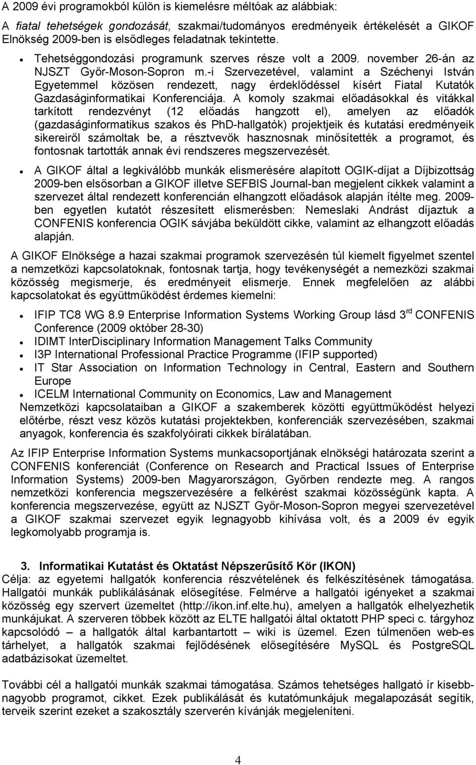 -i Szervezetével, valamint a Széchenyi István Egyetemmel közösen rendezett, nagy érdeklődéssel kísért Fiatal Kutatók Gazdaságinformatikai Konferenciája.