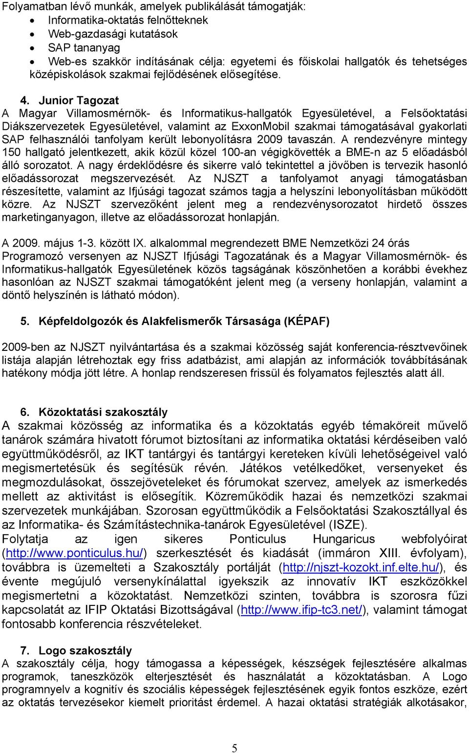 Junior Tagozat A Magyar Villamosmérnök- és Informatikus-hallgatók Egyesületével, a Felsőoktatási Diákszervezetek Egyesületével, valamint az ExxonMobil szakmai támogatásával gyakorlati SAP