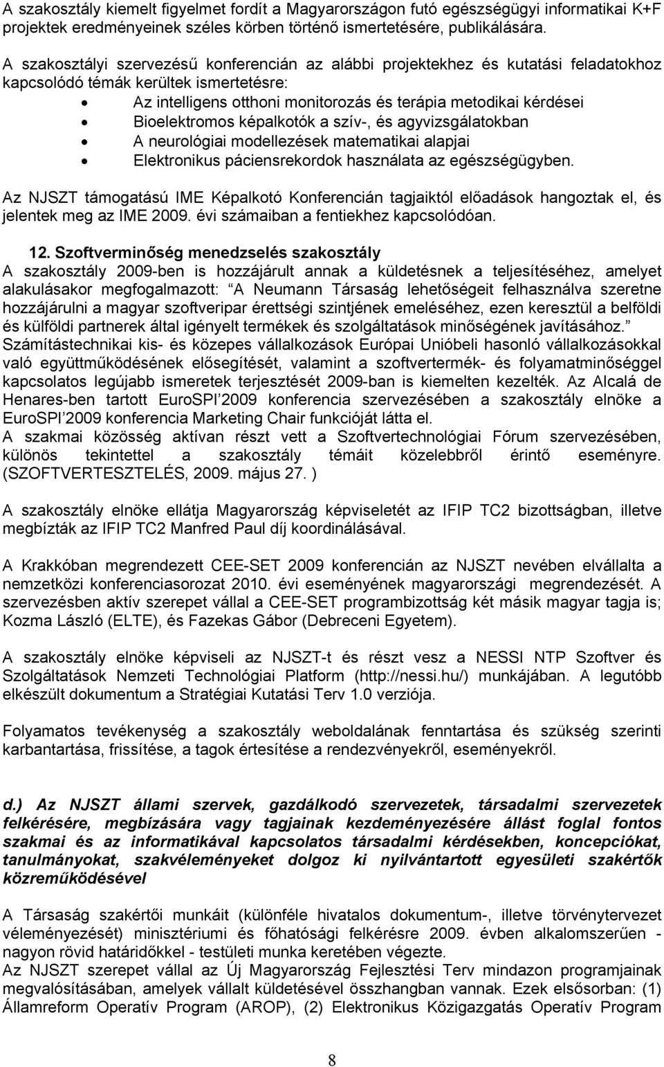 Bioelektromos képalkotók a szív-, és agyvizsgálatokban A neurológiai modellezések matematikai alapjai Elektronikus páciensrekordok használata az egészségügyben.
