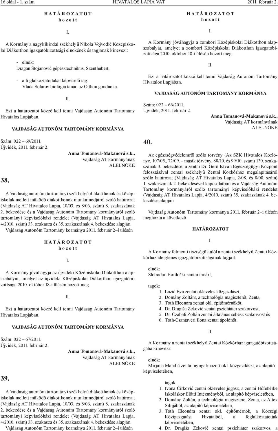 gépésztechnikus, Szenthubert, - a foglalkoztatottakat képviselő tag: Vlada Solarov biológia tanár, az Otthon gondnoka. Szám: 022 69/2011. 38.
