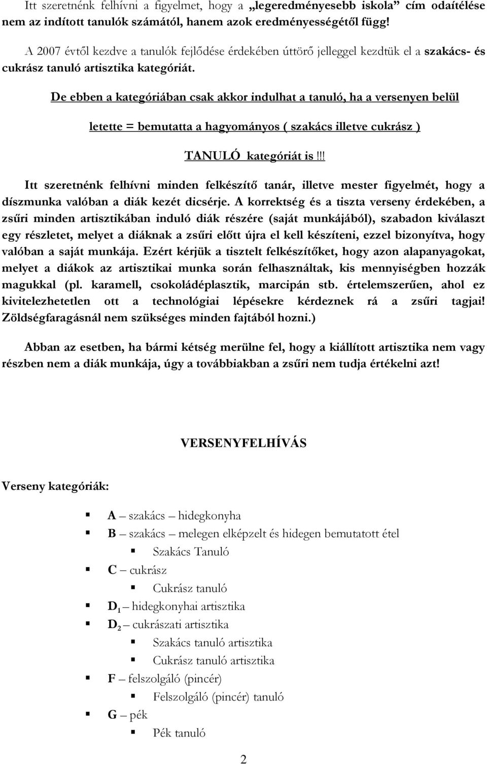 De ebben a kategóriában csak akkor indulhat a tanuló, ha a versenyen belül letette = bemutatta a hagyományos ( szakács illetve cukrász ) TANULÓ kategóriát is!