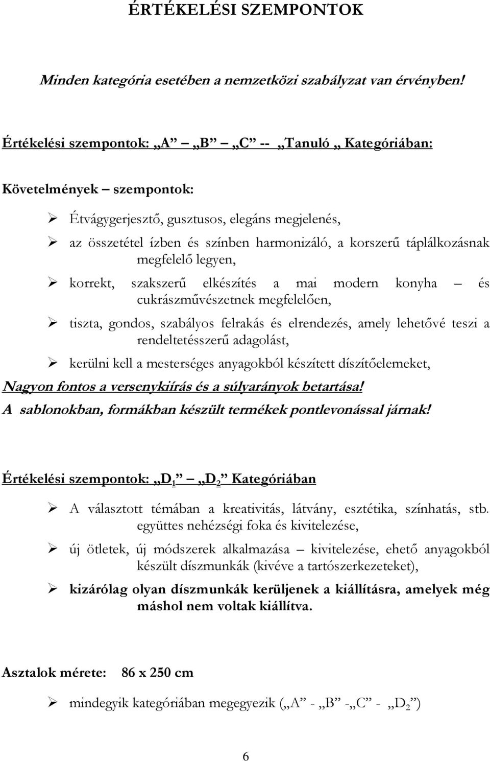 megfelelő legyen, korrekt, szakszerű elkészítés a mai modern konyha és cukrászművészetnek megfelelően, tiszta, gondos, szabályos felrakás és elrendezés, amely lehetővé teszi a rendeltetésszerű