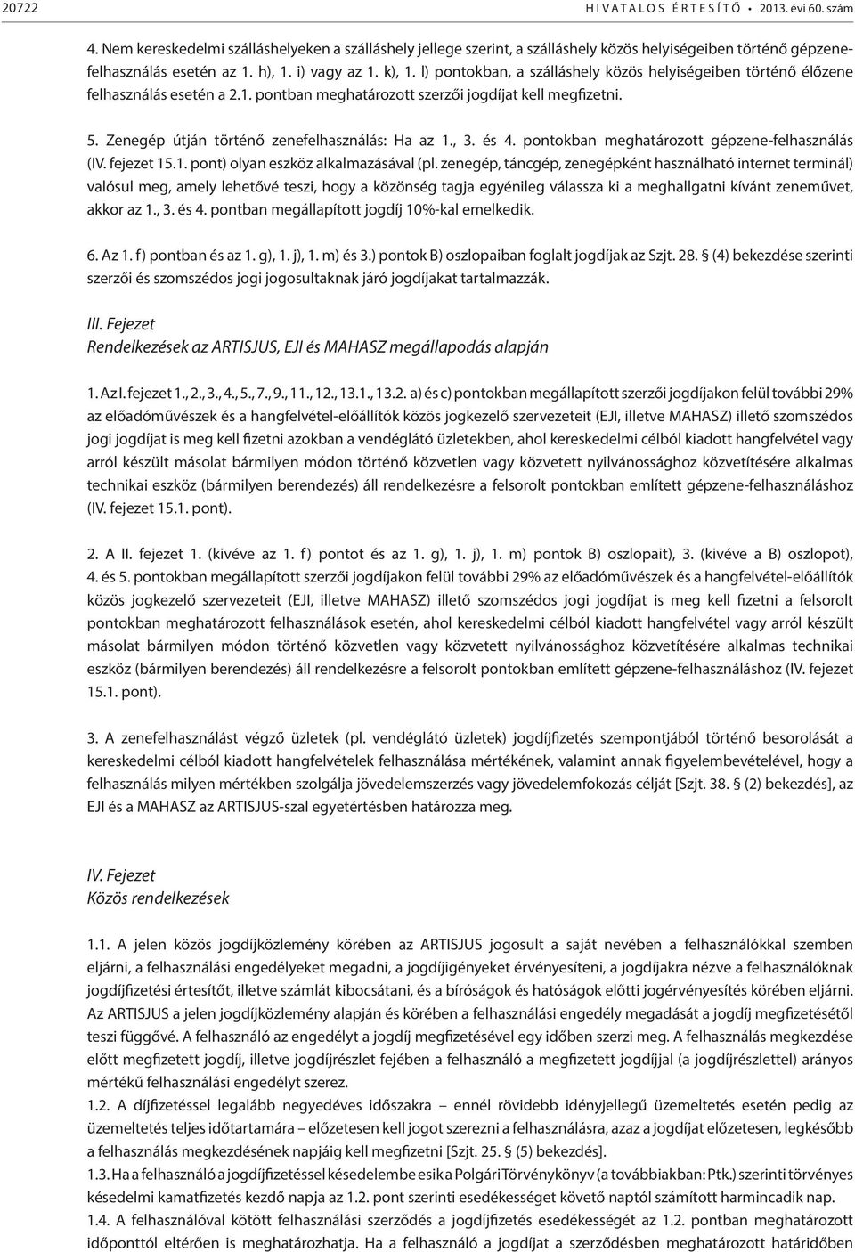 Zenegép útján történő zenefelhasználás: Ha az 1., 3. és 4. pontokban meghatározott gépzene-felhasználás (IV. fejezet 15.1. pont) olyan eszköz alkalmazásával (pl.
