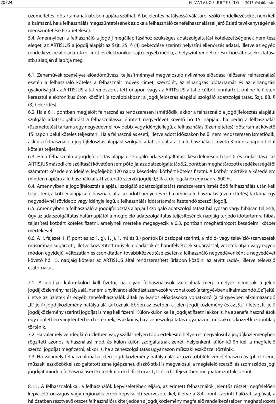 (szünetelése). 5.4. Amennyiben a felhasználó a jogdíj megállapításához szükséges adatszolgáltatási kötelezettségének nem tesz eleget, az ARTISJUS a jogdíj alapját az Szjt. 25.