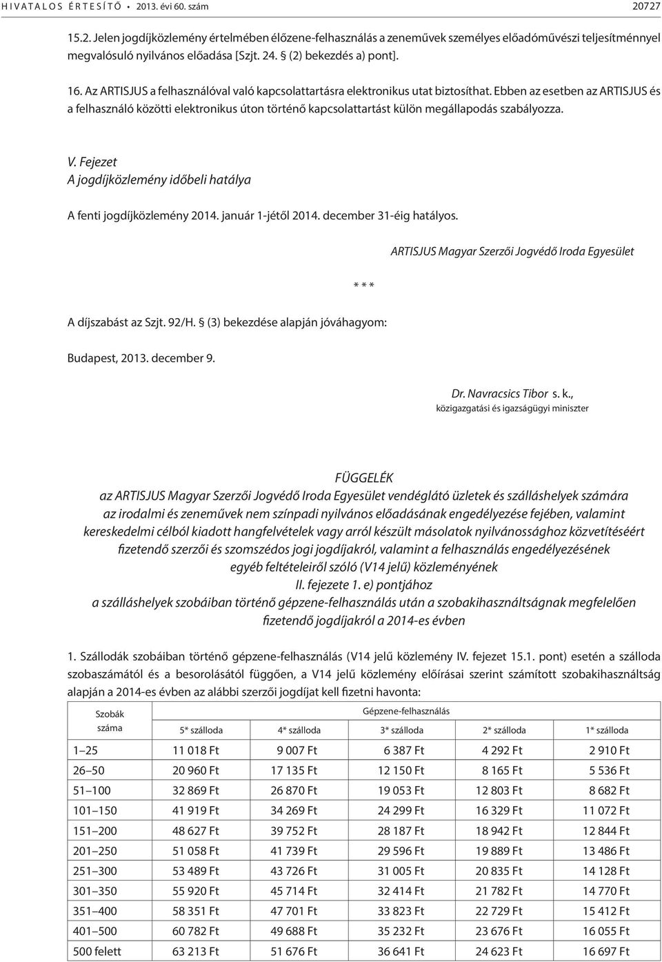 Ebben az esetben az ARTISJUS és a felhasználó közötti elektronikus úton történő kapcsolattartást külön megállapodás szabályozza. V.