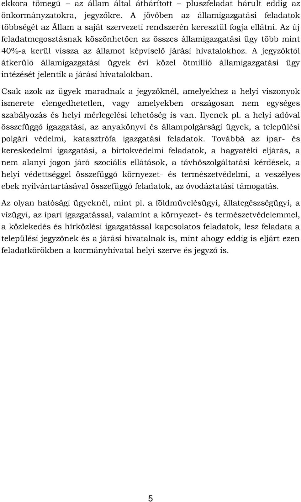 Az új feladatmegosztásnak köszönhetően az összes államigazgatási ügy több mint 40%-a kerül vissza az államot képviselő járási hivatalokhoz.