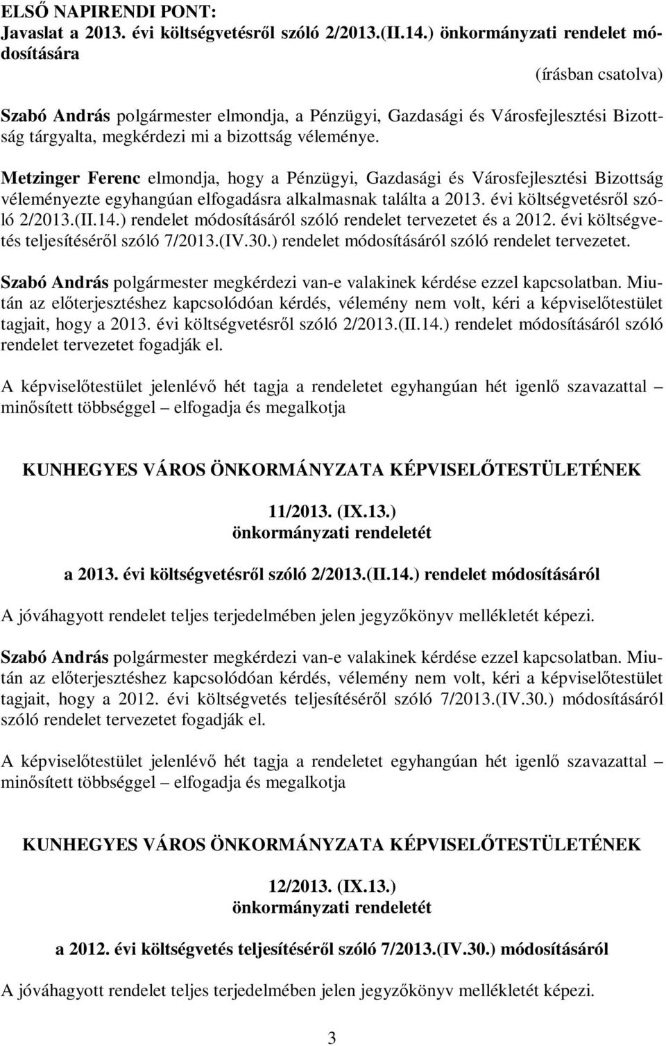 Metzinger Ferenc elmondja, hogy a Pénzügyi, Gazdasági és Városfejlesztési Bizottság véleményezte egyhangúan elfogadásra alkalmasnak találta a 2013. évi költségvetésről szóló 2/2013.(II.14.