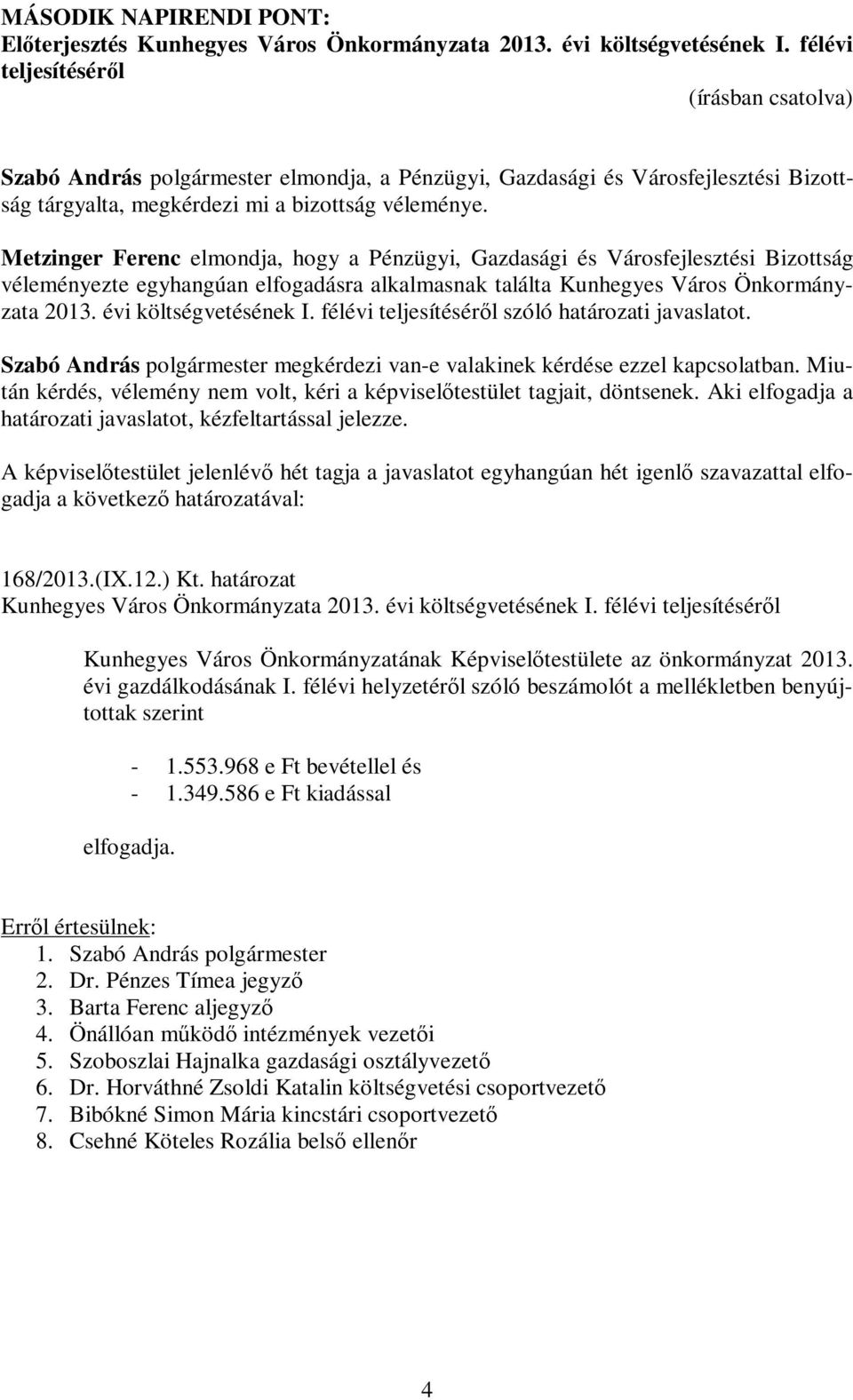 Metzinger Ferenc elmondja, hogy a Pénzügyi, Gazdasági és Városfejlesztési Bizottság véleményezte egyhangúan elfogadásra alkalmasnak találta Kunhegyes Város Önkormányzata 2013. évi költségvetésének I.