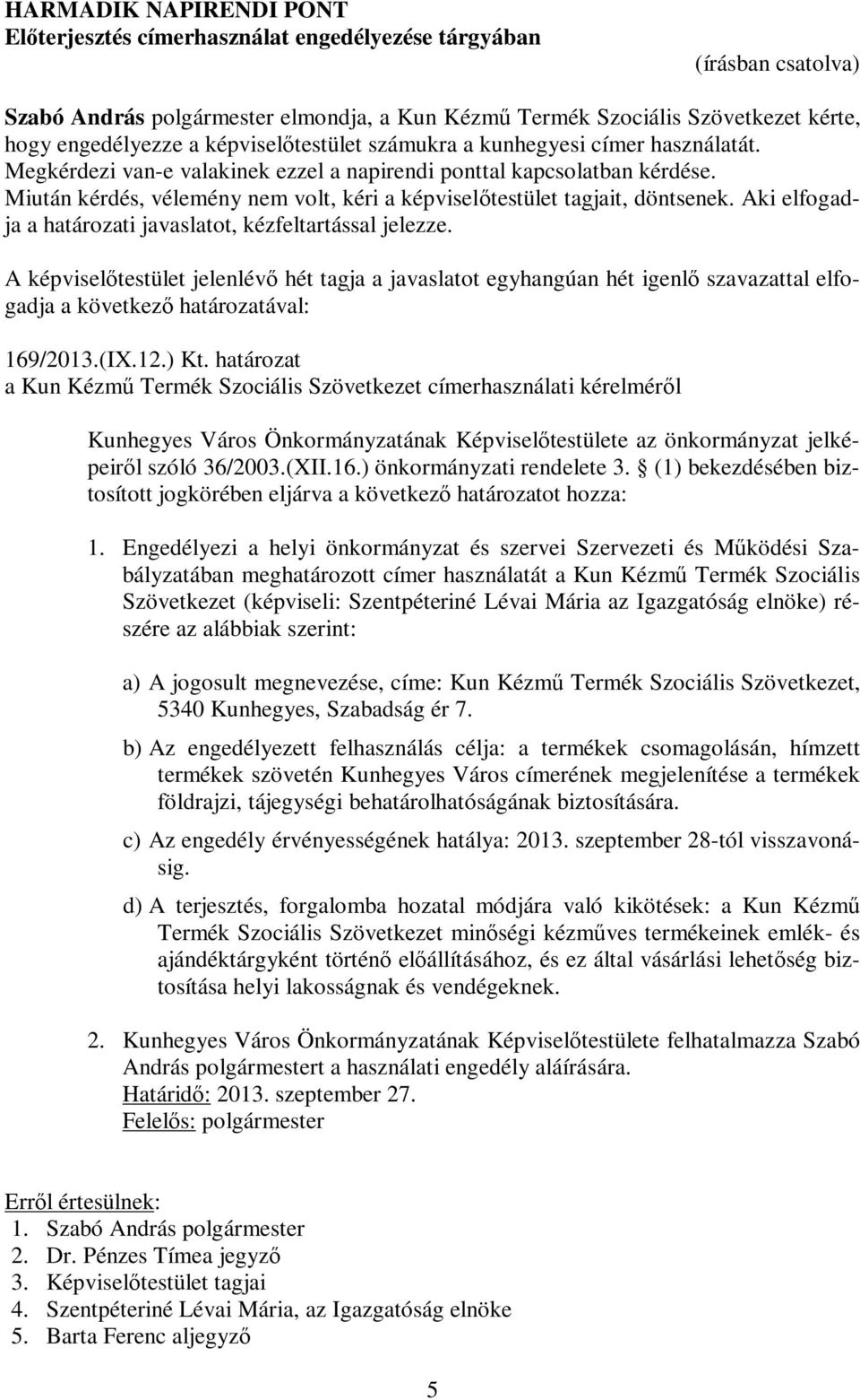 Aki elfogadja a határozati javaslatot, kézfeltartással jelezze. A képviselőtestület jelenlévő hét tagja a javaslatot egyhangúan hét igenlő szavazattal elfogadja a következő határozatával: 169/2013.