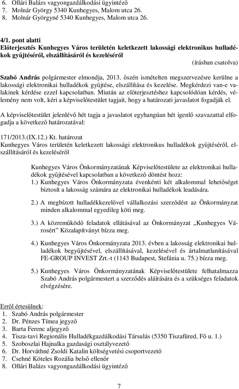 őszén ismételten megszervezésre kerülne a lakossági elektronikai hulladékok gyűjtése, elszállítása és kezelése. Megkérdezi van-e valakinek kérdése ezzel kapcsolatban.