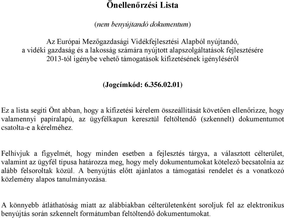 01) Ez a lista segíti Önt abban, hogy a kifizetési kérelem összeállítását követően ellenőrizze, hogy valamennyi papíralapú, az ügyfélkapun keresztül feltöltendő (szkennelt) dokumentumot csatolta-e a