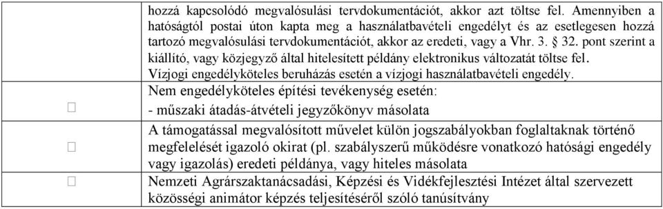 pont szerint a kiállító, vagy közjegyző által hitelesített példány elektronikus változatát töltse fel. Vízjogi engedélyköteles beruházás esetén a vízjogi használatbavételi engedély.