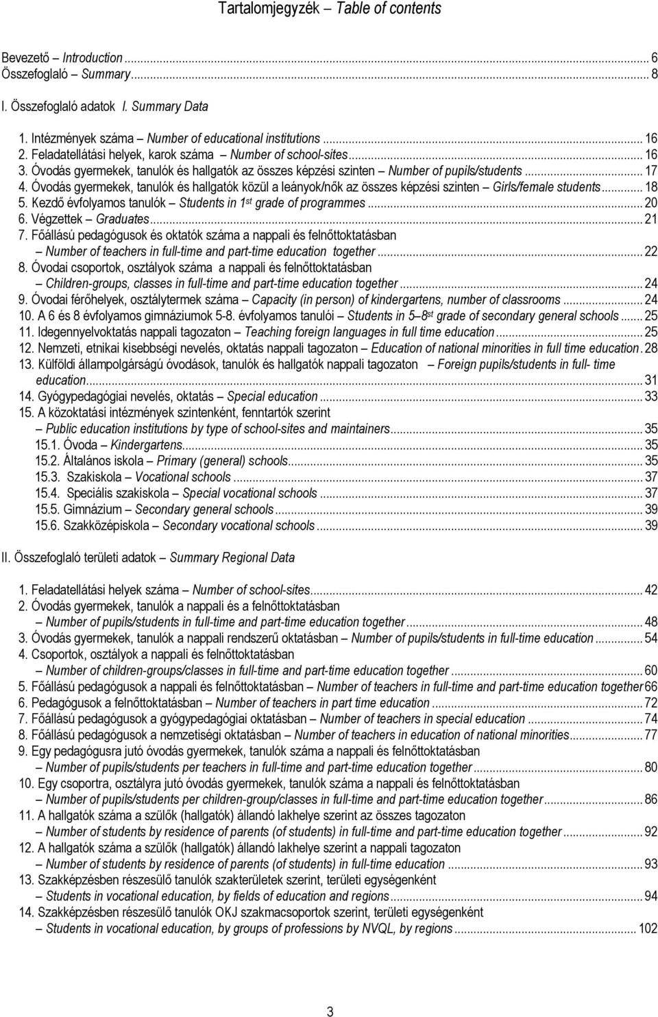 Óvodás gyermekek, tanulók és hallgatók közül a leányok/nők az összes képzési szinten Girls/female students... 18 5. Kezdő évfolyamos tanulók Students in 1 st grade of programmes... 20 6.