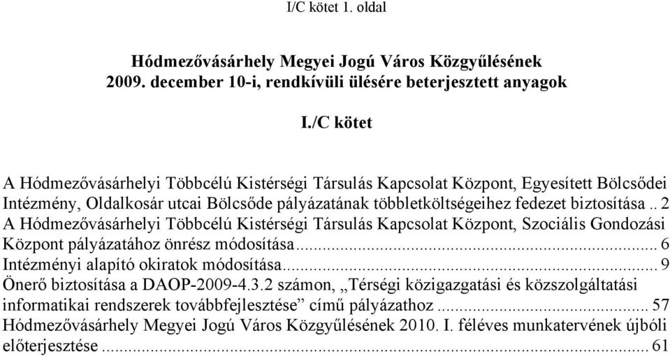 . 2 A Hódmezővásárhelyi Többcélú Kistérségi Társulás Kapcsolat Központ, Szociális Gondozási Központ pályázatához önrész módosítása... 6 Intézményi alapító okiratok módosítása.