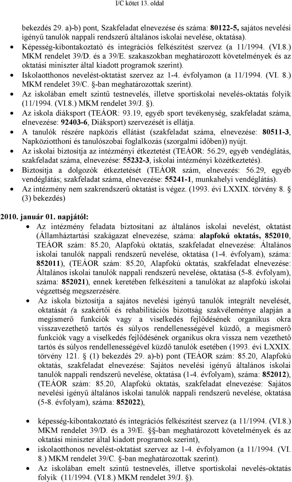 szakaszokban meghatározott követelmények és az oktatási miniszter által kiadott programok szerint). Iskolaotthonos nevelést-oktatást szervez az 1-4. évfolyamon (a 11/1994. (VI. 8.) MKM rendelet 39/C.