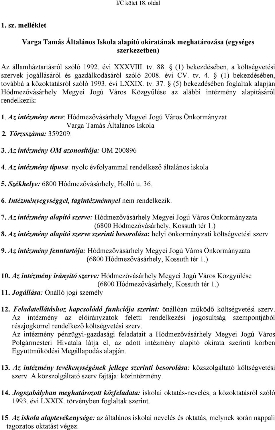 (5) bekezdésében foglaltak alapján Hódmezővásárhely Megyei Jogú Város Közgyűlése az alábbi intézmény alapításáról rendelkezik: 1.