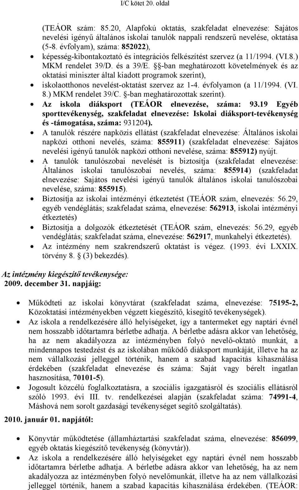 -ban meghatározott követelmények és az oktatási miniszter által kiadott programok szerint), iskolaotthonos nevelést-oktatást szervez az 1-4. évfolyamon (a 11/1994. (VI. 8.) MKM rendelet 39/C.