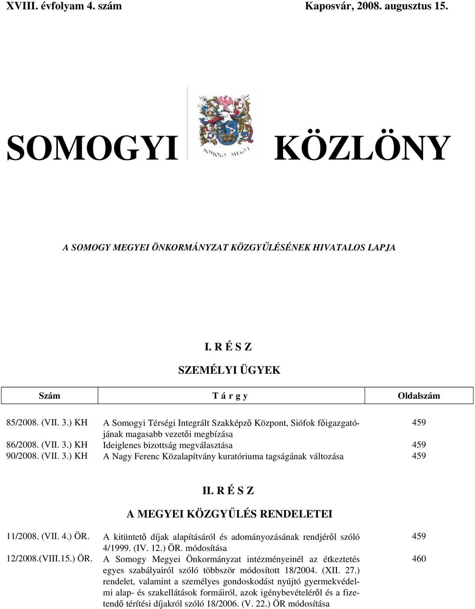 R É S Z A MEGYEI KÖZGYŰLÉS RENDELETEI 11/2008. (VII. 4.) ÖR. A kitüntető díjak alapításáról és adományozásának rendjéről szóló 4/1999. (IV. 12.) ÖR. módosítása 12/2008.(VIII.15.) ÖR. A Somogy Megyei Önkormányzat intézményeinél az étkeztetés egyes szabályairól szóló többször módosított 18/2004.