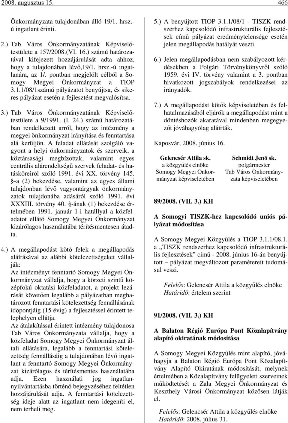 3.) Tab Város Önkormányzatának Képviselőtestülete a 9/1991. (I. 24.) számú határozatában rendelkezett arról, hogy az intézmény a megyei önkormányzat irányítása és fenntartása alá kerüljön.
