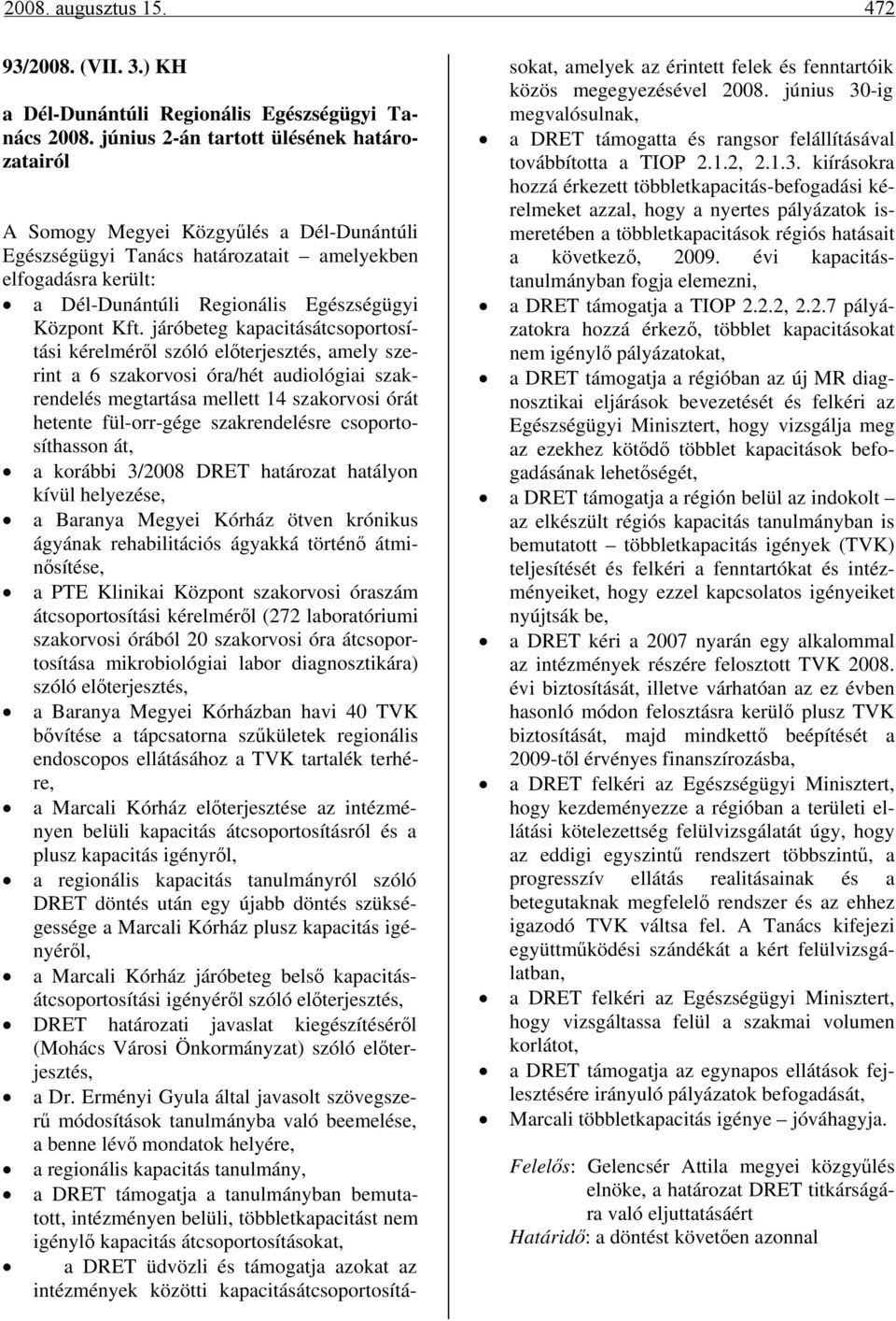 Kft. járóbeteg kapacitásátcsoportosítási kérelméről szóló előterjesztés, amely szerint a 6 szakorvosi óra/hét audiológiai szakrendelés megtartása mellett 14 szakorvosi órát hetente fül-orr-gége
