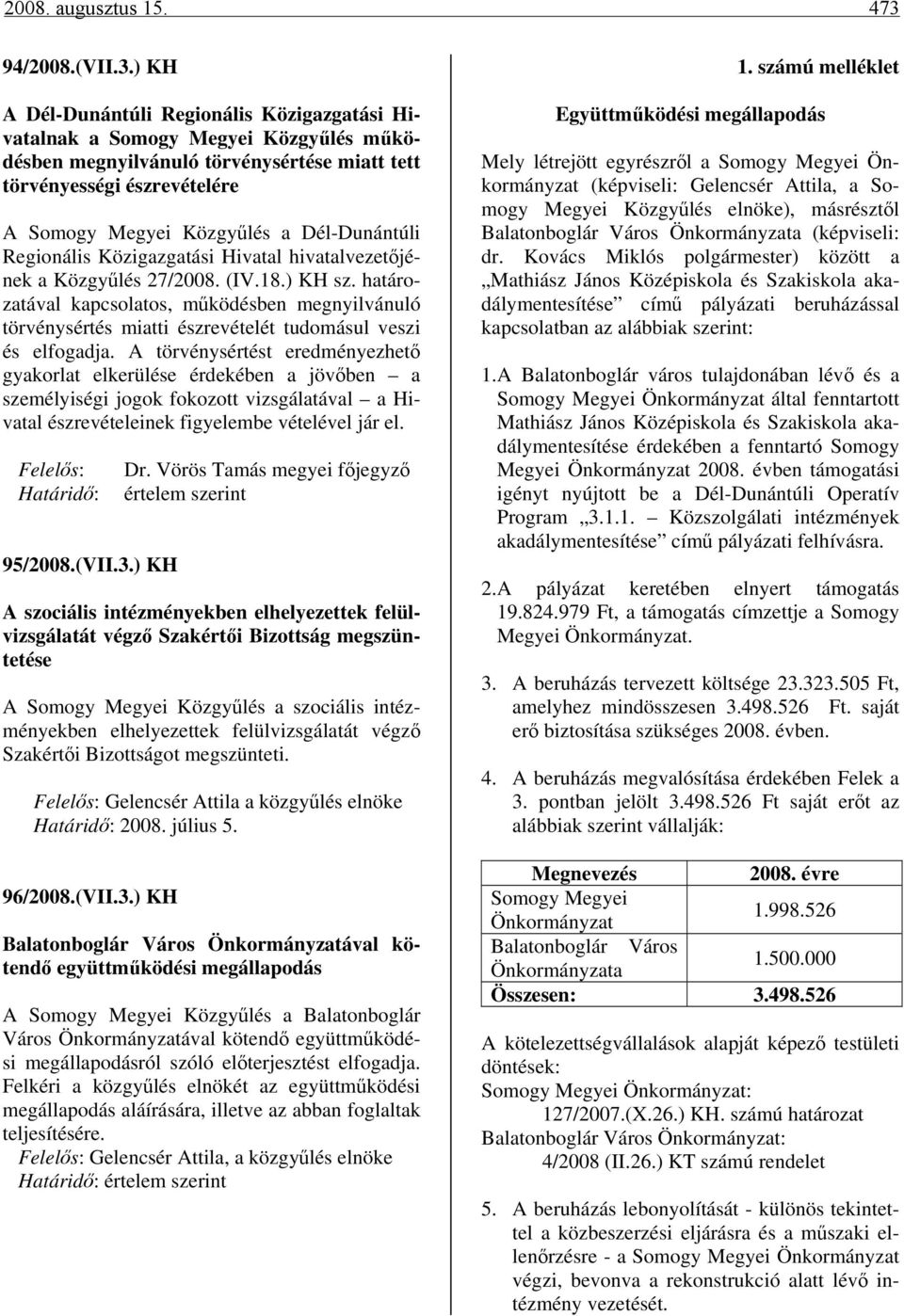 ) KH A Dél-Dunántúli Regionális Közigazgatási Hivatalnak a Somogy Megyei Közgyűlés működésben megnyilvánuló törvénysértése miatt tett törvényességi észrevételére A Somogy Megyei Közgyűlés a