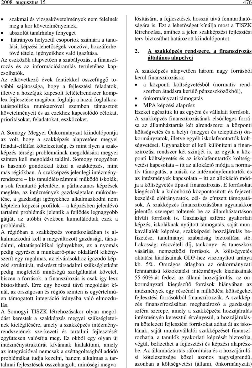 tétele, igényeikhez való igazítása. Az eszközök alapvetően a szabályozás, a finanszírozás és az információáramlás területéhez kapcsolhatók.
