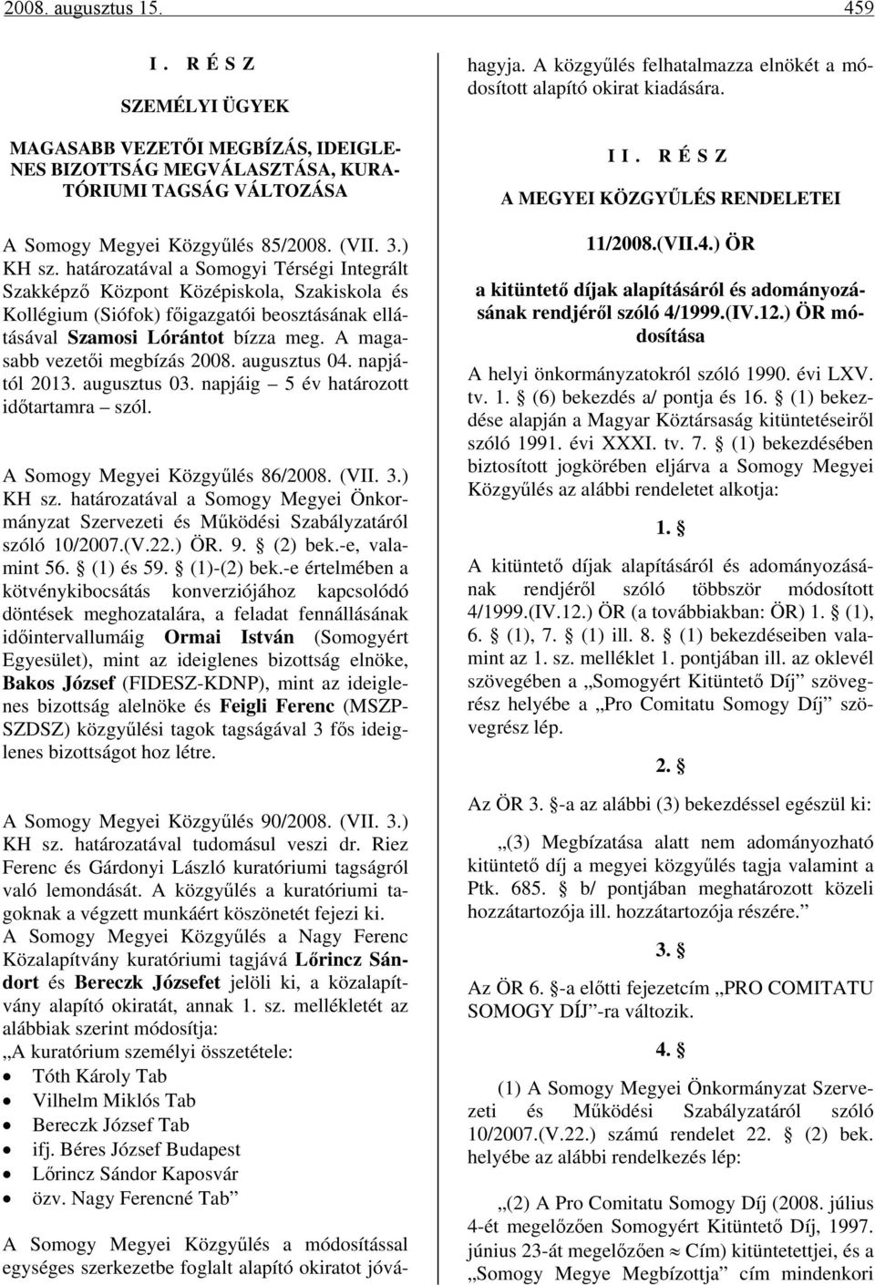 A magasabb vezetői megbízás 2008. augusztus 04. napjától 2013. augusztus 03. napjáig 5 év határozott időtartamra szól. A Somogy Megyei Közgyűlés 86/2008. (VII. 3.) KH sz.