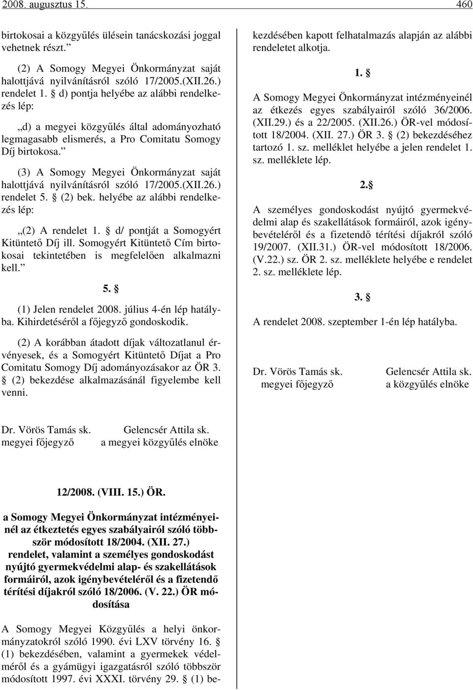 (3) A Somogy Megyei Önkormányzat saját halottjává nyilvánításról szóló 17/2005.(XII.26.) rendelet 5. (2) bek. helyébe az alábbi rendelkezés lép: (2) A rendelet 1.