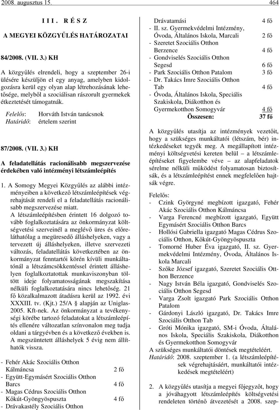 étkeztetését támogatnák. Felelős: Határidő: 87/2008. (VII. 3.) KH Horváth István tanácsnok értelem szerint A feladatellátás racionálisabb megszervezése érdekében való intézményi létszámleépítés 1.