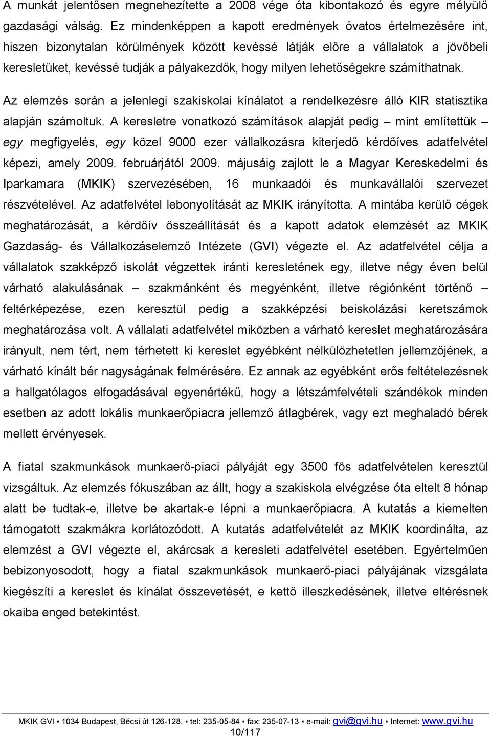 milyen lehetıségekre számíthatnak. Az elemzés során a jelenlegi szakiskolai kínálatot a rendelkezésre álló KIR statisztika alapján számoltuk.