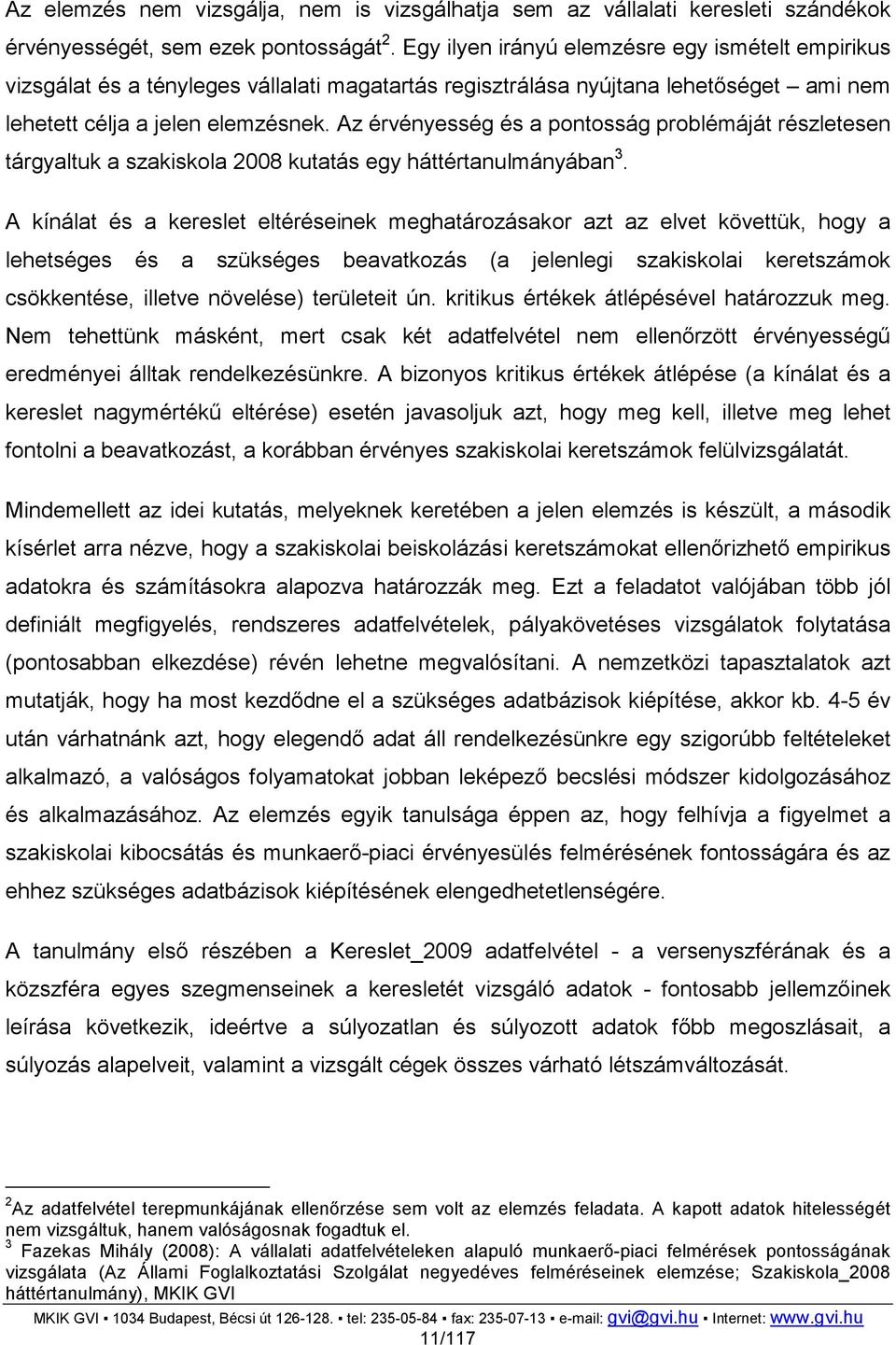 Az érvényesség és a pontosság problémáját részletesen tárgyaltuk a szakiskola 2008 kutatás egy háttértanulmányában 3.